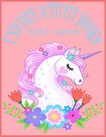 Unicorn Activity Books Only Girls: Unicorn Activity Books For Girls.80 Pages With Exclusive Activity Books For Your Cute Girls B0884TR1BW Book Cover