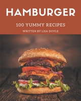 100 Yummy Hamburger Recipes: Yummy Hamburger Cookbook - All The Best Recipes You Need are Here! B08HGP1C5T Book Cover
