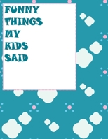 Funny Things My Kids Said: my quotable kid, Cute Journal for Parents to Keep The Funny and Memorable Things, Small Keepsake Memory Book, Softcover ... Funny Phrases & Records Of Your Kids Quotes 1678551910 Book Cover