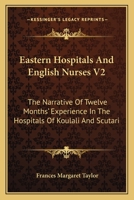 Eastern Hospitals And English Nurses V2: The Narrative Of Twelve Months' Experience In The Hospitals Of Koulali And Scutari 1163274917 Book Cover