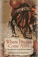 Where Dreams Come Alive: The Alchemy of the African Healer 1630517089 Book Cover