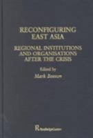 Reconfiguring East Asia: Regional Institutions and Organizations After the Crisis 0700714782 Book Cover