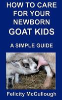 How to Care for Your Newborn Goat Kids a Simple Guide: Goat Knowledge 1781650519 Book Cover