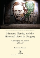 Memory, Identity and the Historical Novel in Uruguay: Opening up the Archive 1985-2010 (Studies in Hispanic and Lusophone Cultures) 1839540028 Book Cover