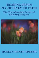 Hearing Jesus: My Journey to Faith: The Transforming Power of Listening Prayers 109591751X Book Cover