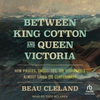 Between King Cotton and Queen Victoria: How Pirates, Smugglers, and Scoundrels Almost Saved the Confederacy B0G54FM8L3 Book Cover