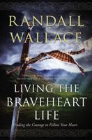 Living the Braveheart Life: Finding the Courage to Follow Your Heart 0718031474 Book Cover