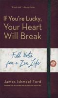 If You're Lucky, Your Heart Will Break: Field Notes from a Zen Life 1614290393 Book Cover
