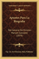 Apuntes Para La Biografia: Del General De Division Manuel Gonzalez (1879) 1160792836 Book Cover