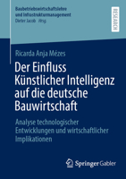 Der Einfluss Künstlicher Intelligenz auf die deutsche Bauwirtschaft: Analyse technologischer Entwicklungen und wirtschaftlicher Implikationen ... und Infrastrukturmanagement) 3658512202 Book Cover