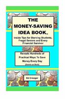 The Money-Saving Idea Book: Inside Tips for Starving Students, Frugal Seniors and Every Financial Survivor 1448657180 Book Cover