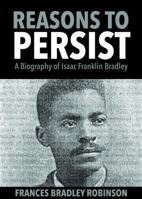 Reasons to Persist: A Biography of Isaac Franklin Bradley 1947506048 Book Cover