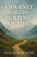 A Journey for the Purpose of Life: A must read for truth seekers of Reality B0FM1L2PXR Book Cover