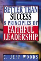 Better Than Success: 8 Principles of Faithful Leadership 081701389X Book Cover