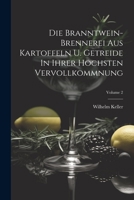 Die Branntwein-brennerei Aus Kartoffeln U. Getreide In Ihrer Höchsten Vervollkommnung; Volume 2 1022317164 Book Cover