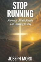 Stop Running: A Memoir of Faith, Family, and Learning to Stay B0FRG64CTT Book Cover