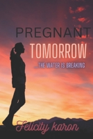 Pregnant Tomorrow: ...the Water Is Breaking B0BW2G3X4Q Book Cover