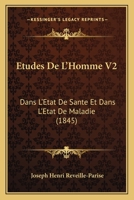 Etudes De L'Homme V2: Dans L'Etat De Sante Et Dans L'Etat De Maladie (1845) 1160294291 Book Cover