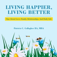Living Happier, Living Better: Tips About Love, Family, Relationships, and Daily Life B08GV3SNWQ Book Cover