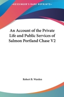 An Account Of The Private Life And Public Services Of Salmon Portland Chase V2 1248324161 Book Cover