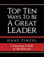 Top Ten Ways to Be a Great Leader Listening Guide and Workbook 1717136567 Book Cover