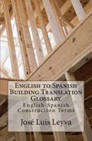 English to Spanish Building Translation Glossary : English-Spanish Construction Terms 172109377X Book Cover