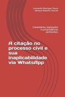 A citação no processo civil e sua inaplicabilidade via WhatsApp: Comentários, legislações e jurisprudências pertinentes. B091F18GWT Book Cover