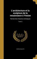 L'architecture et la sculpture de la renaissance � Venise: Recherches historico-artistiques; Volume 2 0274496178 Book Cover