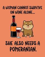 A Woman Cannot Survive on Wine Alone... She Also Needs a Pomeranian. (A Woman Cannot Survive on Wine Alone... She Also Needs a Dog.) 1724646168 Book Cover