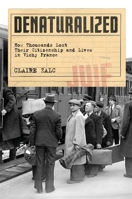 Denaturalized: How Thousands Lost Their Citizenship and Lives in Vichy France 0674988426 Book Cover