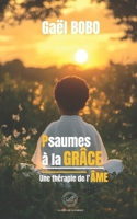 Psaumes à la GRÂCE : une thérapie de l'ÂME: Découvrir la révélation de la grâce de Dieu pour guérir son âme (French Edition) 2959715500 Book Cover