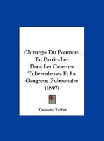Chirurgie Du Poumon, En Particulier Dans Les Cavernes Tuberculeuses Et La Gangrène Pulmonaire: Rapport Présenté Au Congrès International Des Sciences Médicales De Moscou, 1897 1160827958 Book Cover