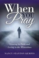 When You Pray: Growing in Faith and  Living in the Miraculous 1950596133 Book Cover