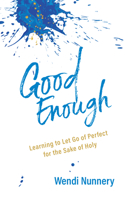 Good Enough: Learning to Let Go of Perfect for the Sake of Holy 1640605436 Book Cover