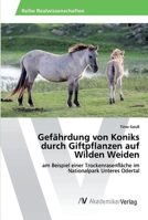 Gefährdung von Koniks durch Giftpflanzen auf Wilden Weiden: am Beispiel einer Trockenrasenfläche im Nationalpark Unteres Odertal 620222164X Book Cover
