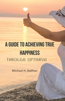 A Guide to Achieving True Happiness Through Optimism B0DXD6RVBW Book Cover