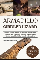 ARMADILLO GIRDLED LIZARD: Feeding, Habitat, Health Care, Behavior, Conversation, Handling And Everything You Need To Know About Keeping Armadillo Girdled Lizards As Home Pets. B0F6MZ4SNH Book Cover