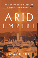 Arid Empire: The Entangled Fates of Arizona and Arabia 1839763698 Book Cover