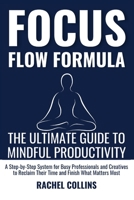 FOCUS FLOW FORMULA: The Ultimate Guide to Mindful Productivity — A Step-by-Step System for Busy Professionals and Creatives to Reclaim Their Time and Finish What Matters Most 1069566101 Book Cover