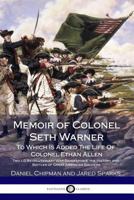 Memoir Of Colonel Seth Warner: To Which Is Added The Life Of Colonel Ethan Allen 1432693786 Book Cover