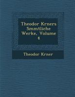 Theodor K�rners S�mmtliche Werke, Vol. 4: Leyer Und Schwert, Vermischte Gedichte Und Erz�hlungen 1249946115 Book Cover