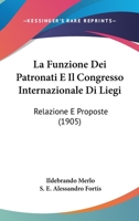 La Funzione Dei Patronati E Il Congresso Internazionale Di Liegi: Relazione E Proposte (1905) B089M5Y7X9 Book Cover