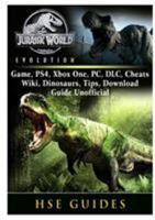 Jurassic World Evolution Game, PS4, Xbox One, PC, DLC, Cheats, Wiki, Dinosaurs, Tips, Download Guide Unofficial 0359250351 Book Cover