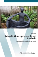 Moralität aus grenzenloser Freiheit: Sartres existentialistische Ethik 3639415949 Book Cover