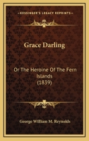 Grace Darling: Or The Heroine Of The Fern Islands 1164660381 Book Cover