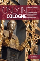 Only in Cologne: A Guide to Unique Locations, Hidden Corners and Unusual Objects 3950366229 Book Cover