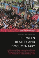 Between Reality and Documentary: A Historical Representation of Gaza Refugees in Colonial, Humanitarian and Palestinian Documentary Film 0755653130 Book Cover