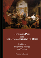Octavio Paz and Sor Juana Inés de la Cruz: Studies in Biography, Poetry, and Poetics 1036459799 Book Cover