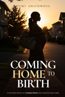 Coming home to Birth: A home birth memoir of a Christian mother who moved from fear to faith B0FD8YGQ8F Book Cover