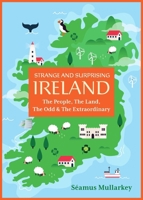 Strange and Surprising Ireland: The People, the Land, the Odd & the Extraordinary (Irish History, Facts, and Trivia) 1646048032 Book Cover